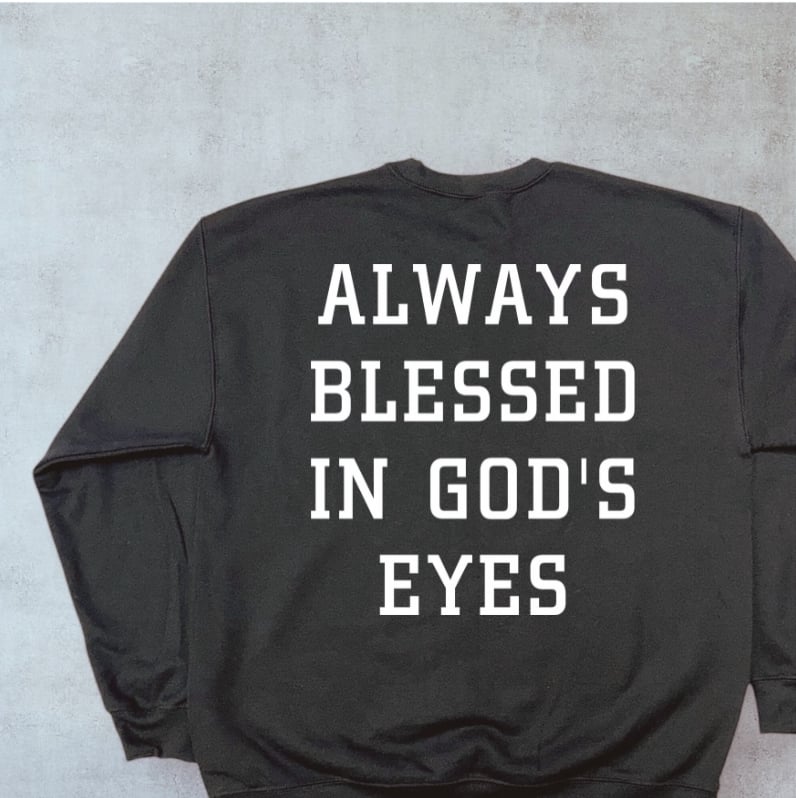 Always Blessed In God's Eyes Sweatshirt (Left Chest + Back Print) - Image 4
